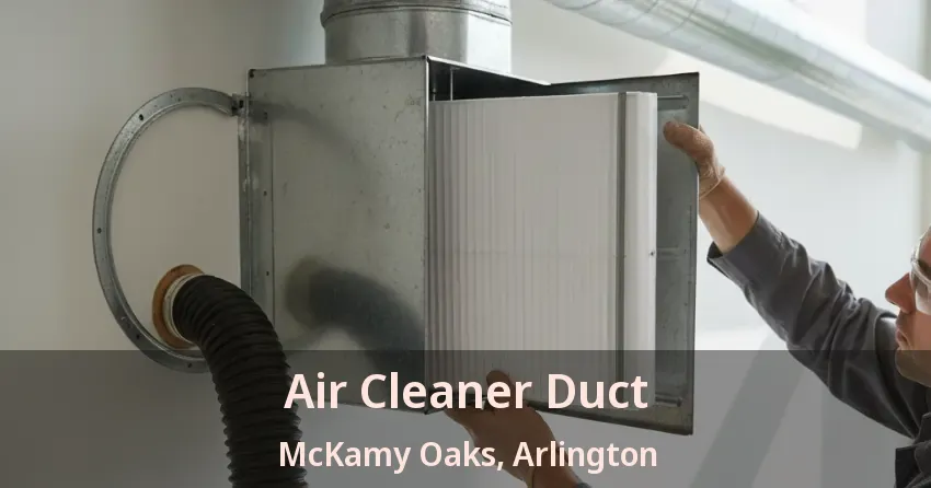 Air Cleaner Duct McKamy Oaks, Arlington - TX