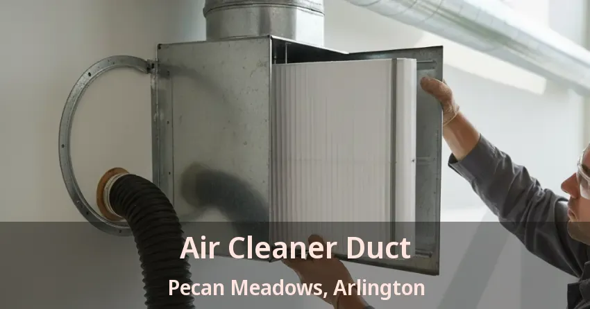 Air Cleaner Duct Pecan Meadows, Arlington - TX
