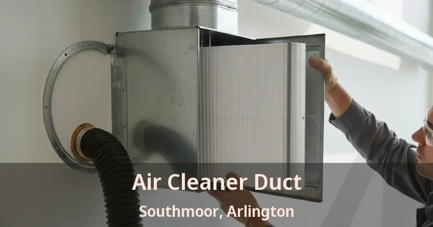 Air Cleaner Duct Southmoor, Arlington - TX