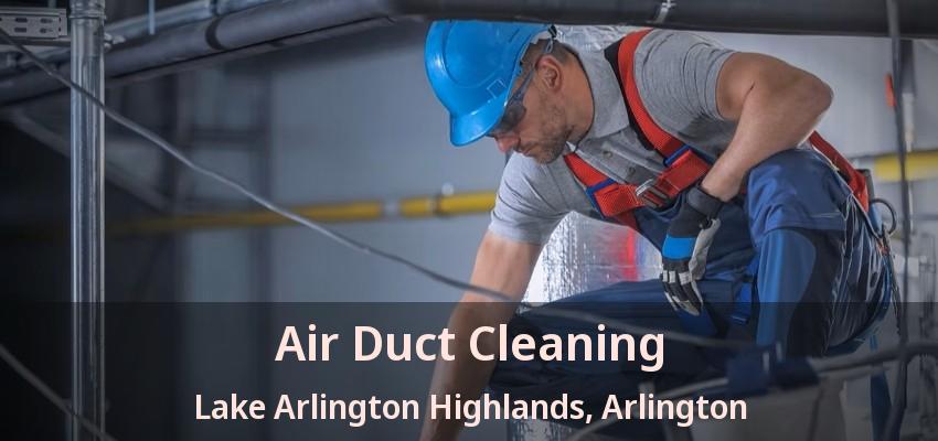 Air Duct Cleaning Lake Arlington Highlands, Arlington - TX Air Duct Cleaning Lake Arlington Highlands, Arlington - TX