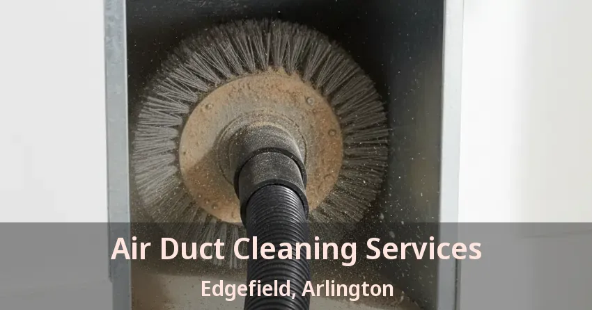 Air Duct Cleaning Services Edgefield, Arlington - TX Air Duct Cleaning Services Edgefield, Arlington - TX