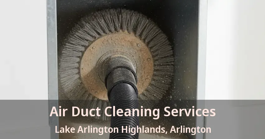 Air Duct Cleaning Services Lake Arlington Highlands, Arlington - TX