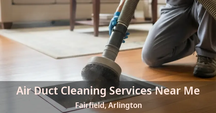 Air Duct Cleaning Services Near Me Fairfield, Arlington - TX Air Duct Cleaning Services Near Me Fairfield, Arlington - TX