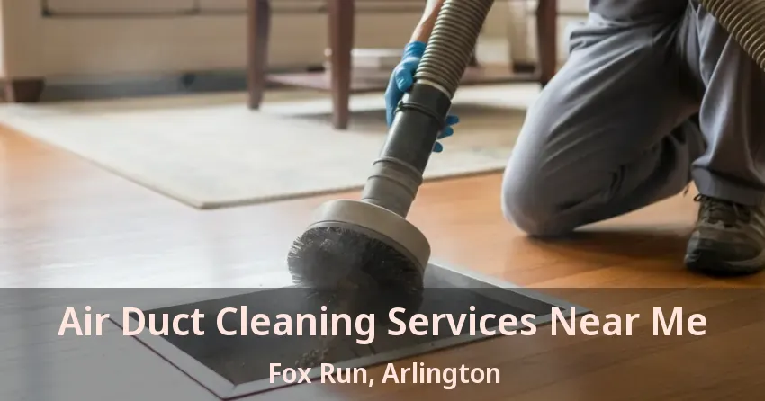 Air Duct Cleaning Services Near Me Fox Run, Arlington - TX