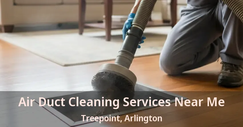 Air Duct Cleaning Services Near Me Treepoint, Arlington - TX Air Duct Cleaning Services Near Me Treepoint, Arlington - TX