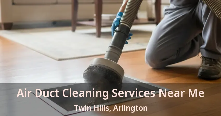 Air Duct Cleaning Services Near Me Twin Hills, Arlington - TX Air Duct Cleaning Services Near Me Twin Hills, Arlington - TX