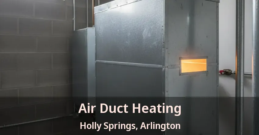 Air Duct Heating Holly Springs, Arlington - TX Air Duct Heating Holly Springs, Arlington - TX