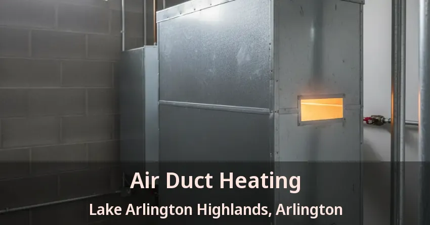 Air Duct Heating Lake Arlington Highlands, Arlington - TX
