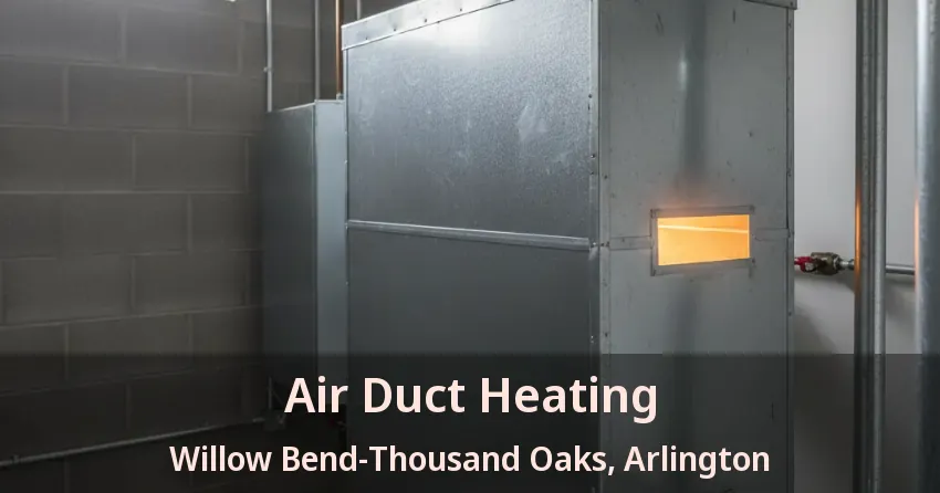 Air Duct Heating Willow Bend-Thousand Oaks, Arlington - TX