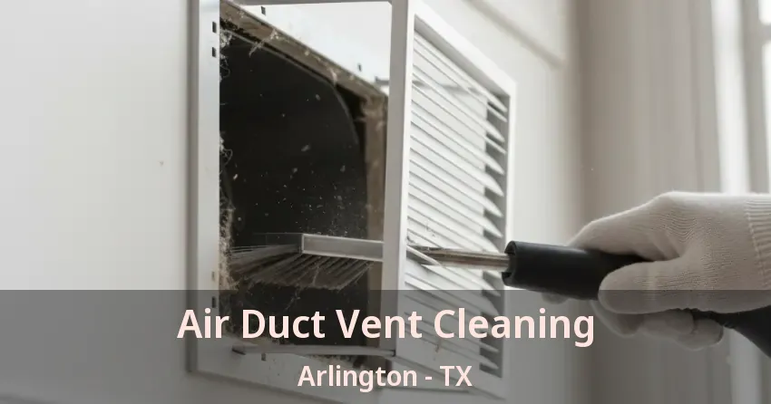Air Duct Vent Cleaning Arlington - TX Air Duct Vent Cleaning Arlington - TX
