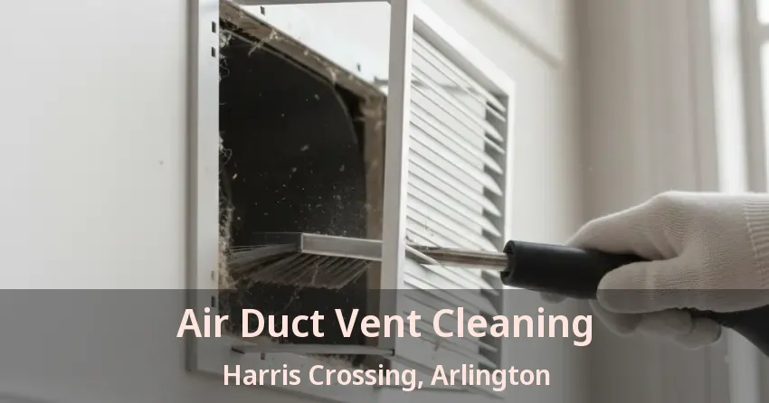 Air Duct Vent Cleaning Harris Crossing, Arlington - TX