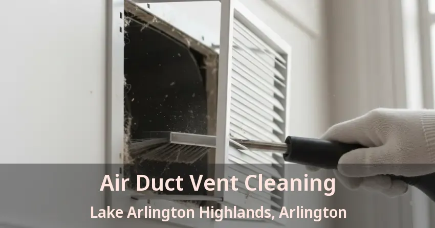 Air Duct Vent Cleaning Lake Arlington Highlands, Arlington - TX