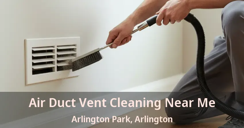Air Duct Vent Cleaning Near Me Arlington Park, Arlington - TX Air Duct Vent Cleaning Near Me Arlington Park, Arlington - TX