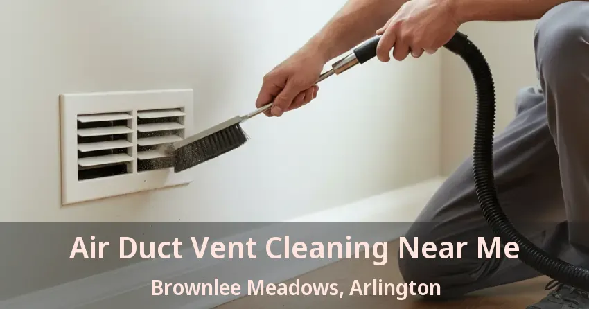 Air Duct Vent Cleaning Near Me Brownlee Meadows, Arlington - TX Air Duct Vent Cleaning Near Me Brownlee Meadows, Arlington - TX