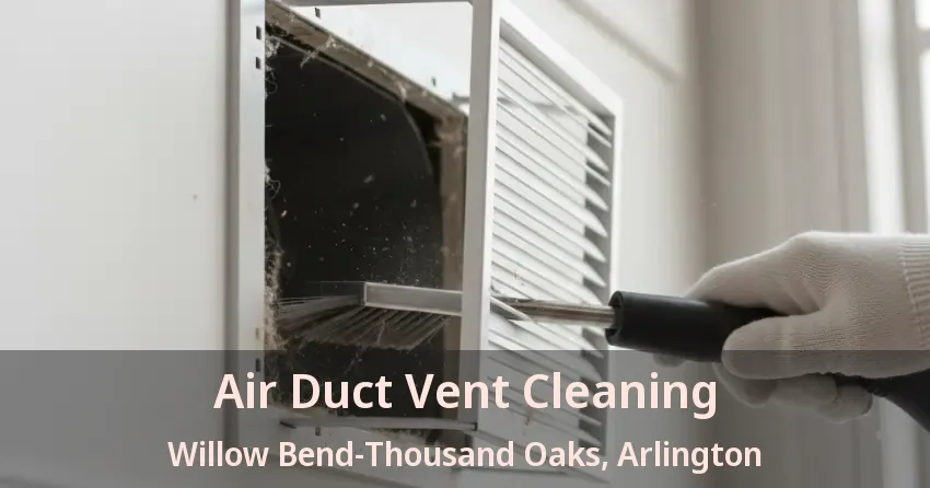Air Duct Vent Cleaning Willow Bend-Thousand Oaks, Arlington - TX Air Duct Vent Cleaning Willow Bend-Thousand Oaks, Arlington - TX