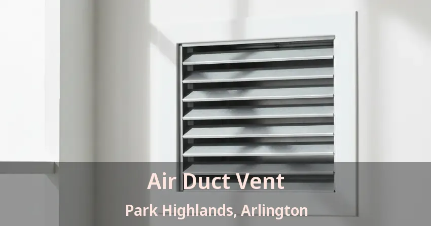 Air Duct Vent Park Highlands, Arlington - TX