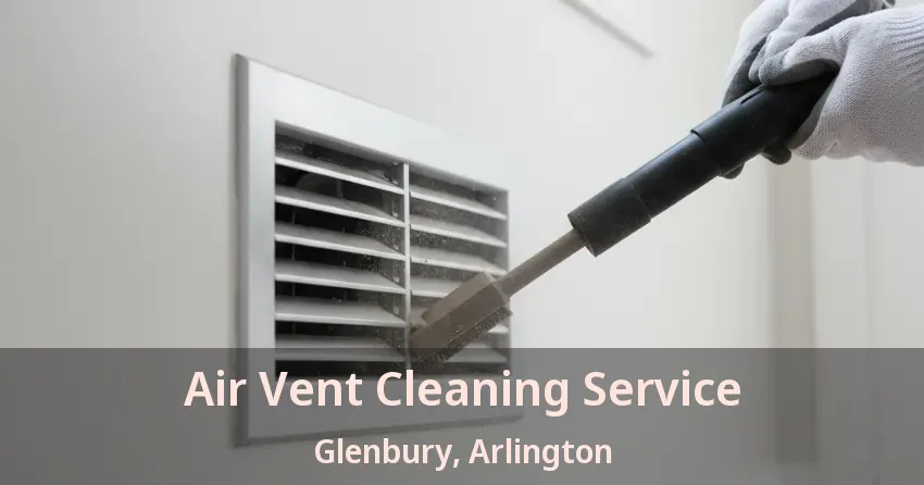 Air Vent Cleaning Service Glenbury, Arlington - TX Air Vent Cleaning Service Glenbury, Arlington - TX
