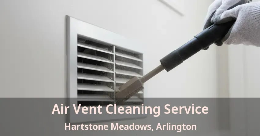 Air Vent Cleaning Service Hartstone Meadows, Arlington - TX Air Vent Cleaning Service Hartstone Meadows, Arlington - TX