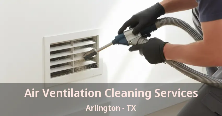 Air Ventilation Cleaning Services Arlington - TX Air Ventilation Cleaning Services Arlington - TX