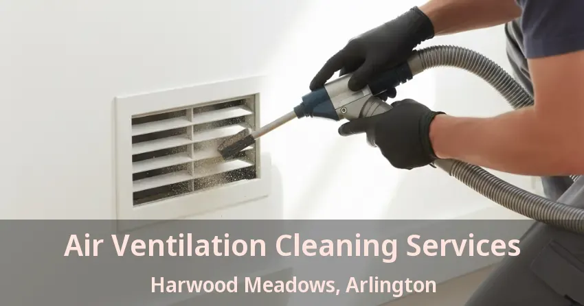 Air Ventilation Cleaning Services Harwood Meadows, Arlington - TX Air Ventilation Cleaning Services Harwood Meadows, Arlington - TX
