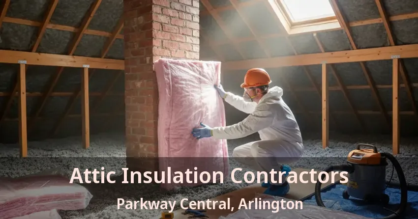Attic Insulation Contractors Parkway Central, Arlington - TX