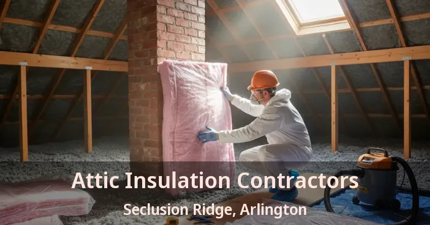 Attic Insulation Contractors Seclusion Ridge, Arlington - TX