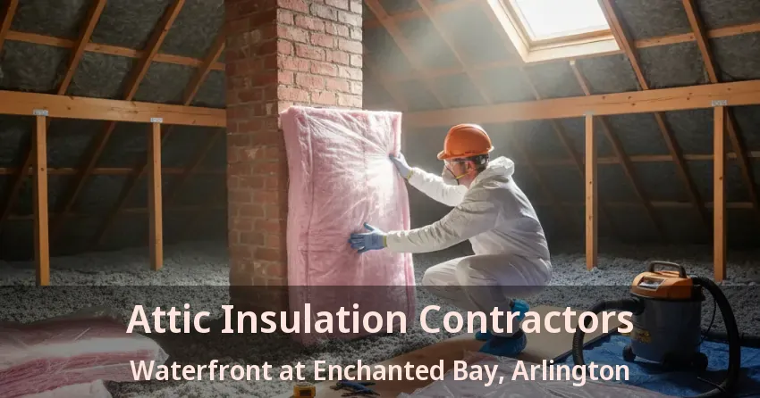 Attic Insulation Contractors Waterfront at Enchanted Bay, Arlington - TX