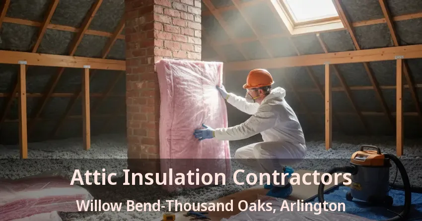 Attic Insulation Contractors Willow Bend-Thousand Oaks, Arlington - TX