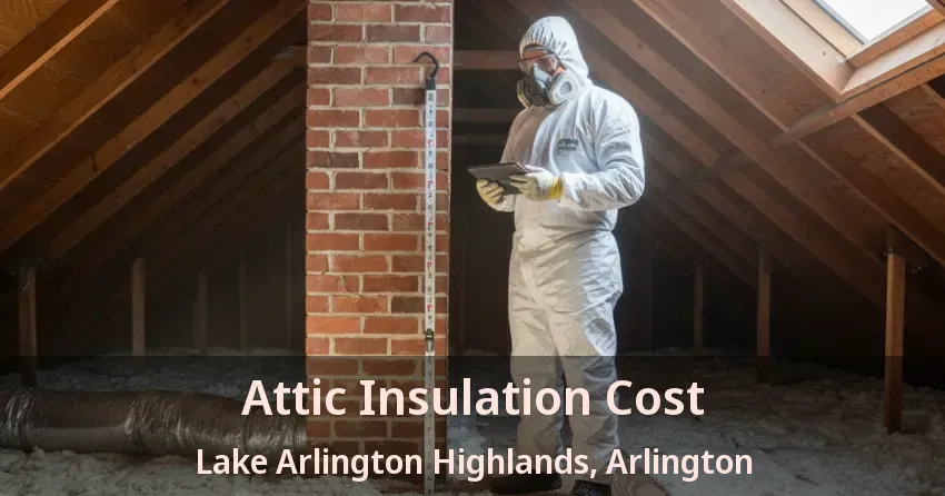 Attic Insulation Cost Lake Arlington Highlands, Arlington - TX Attic Insulation Cost Lake Arlington Highlands, Arlington - TX