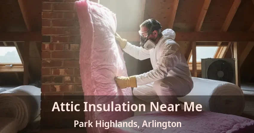 Attic Insulation Near Me Park Highlands, Arlington - TX
