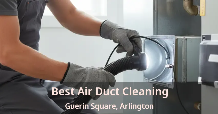 Best Air Duct Cleaning Guerin Square, Arlington - TX