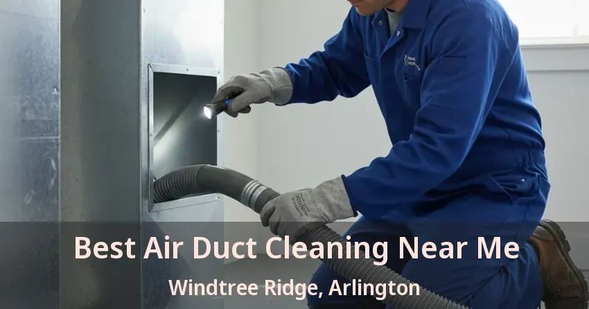 Best Air Duct Cleaning Near Me Windtree Ridge, Arlington - TX Best Air Duct Cleaning Near Me Windtree Ridge, Arlington - TX