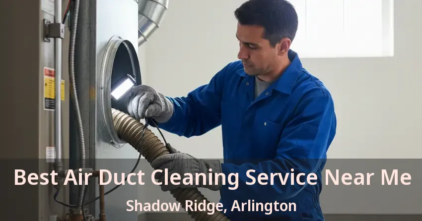 Best Air Duct Cleaning Service Near Me Shadow Ridge, Arlington - TX