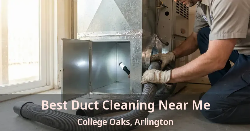 Best Duct Cleaning Near Me College Oaks, Arlington - TX