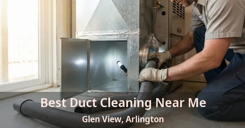 Best Duct Cleaning Near Me Glen View, Arlington - TX