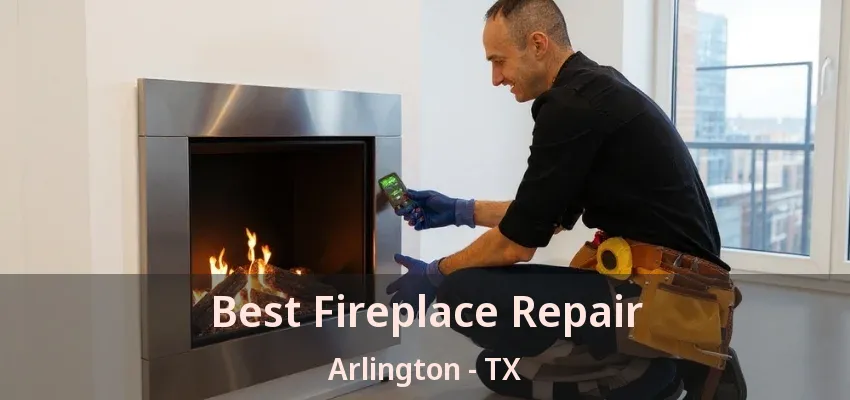 Best Fireplace Repair Arlington - TX Best Fireplace Repair Arlington - TX