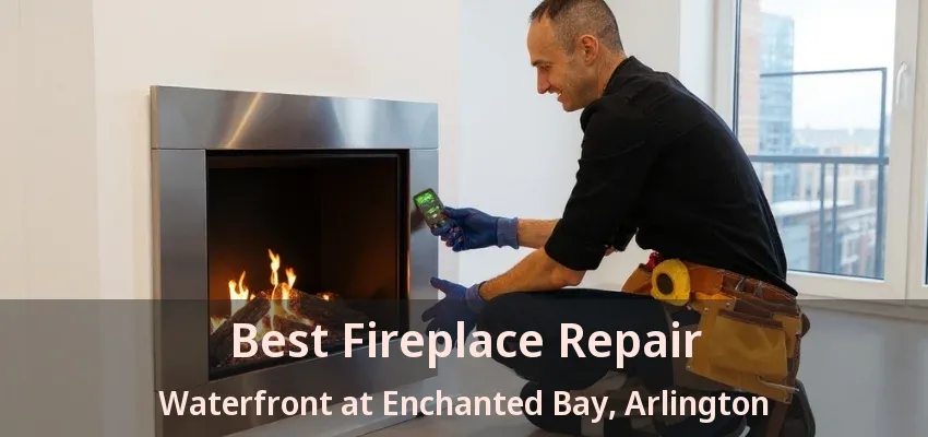 Best Fireplace Repair Waterfront at Enchanted Bay, Arlington - TX Best Fireplace Repair Waterfront at Enchanted Bay, Arlington - TX