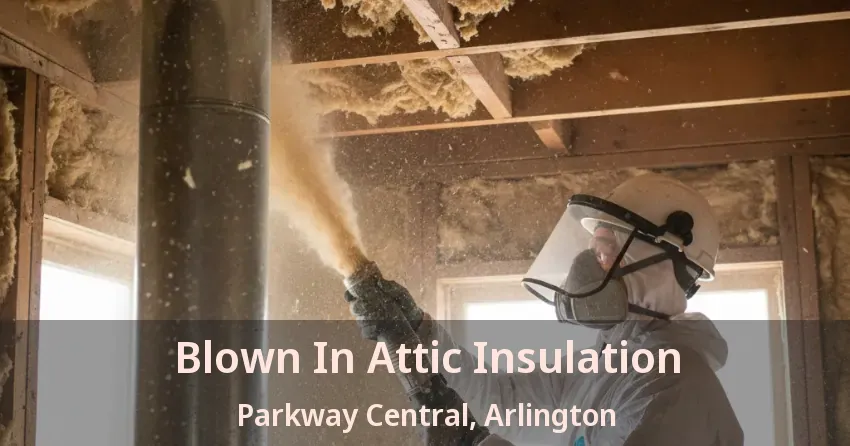 Blown In Attic Insulation Parkway Central, Arlington - TX