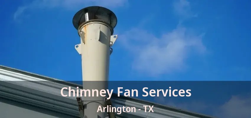 Chimney Fan Services Arlington - TX Chimney Fan Services Arlington - TX