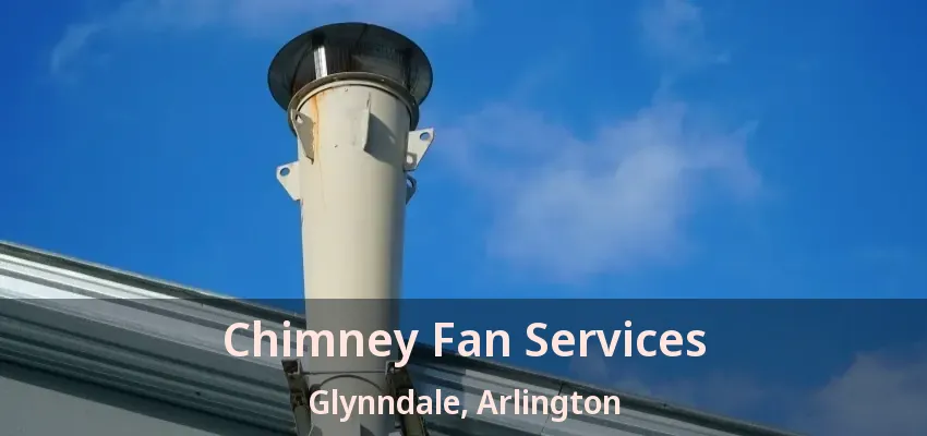 Chimney Fan Services Glynndale, Arlington - TX