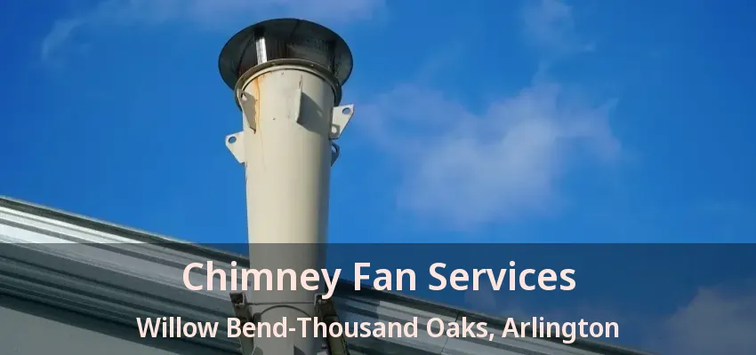 Chimney Fan Services Willow Bend-Thousand Oaks, Arlington - TX