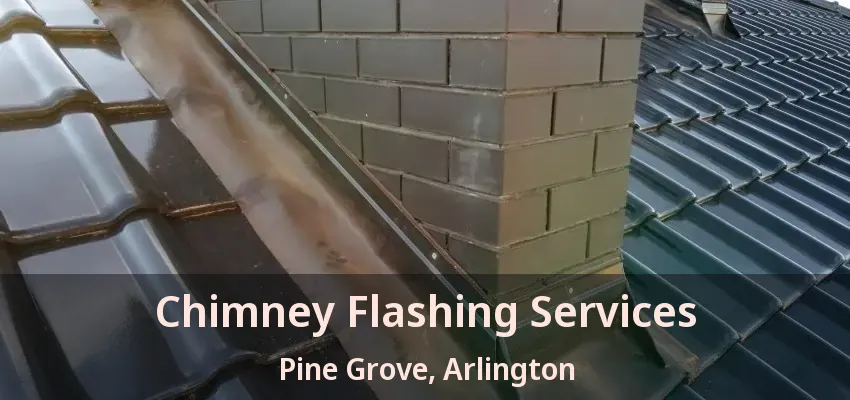 Chimney Flashing Services Pine Grove, Arlington - TX