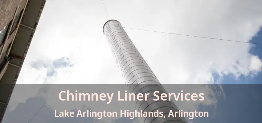 Chimney Liner Services Lake Arlington Highlands, Arlington - TX