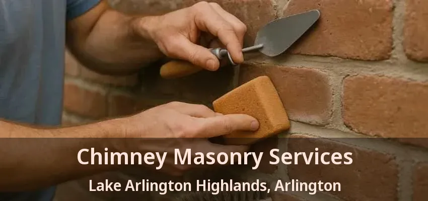 Chimney Masonry Services Lake Arlington Highlands, Arlington - TX Chimney Masonry Services Lake Arlington Highlands, Arlington - TX