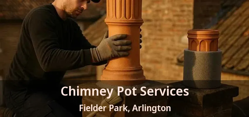 Chimney Pot Services Fielder Park, Arlington - TX