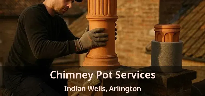 Chimney Pot Services Indian Wells, Arlington - TX
