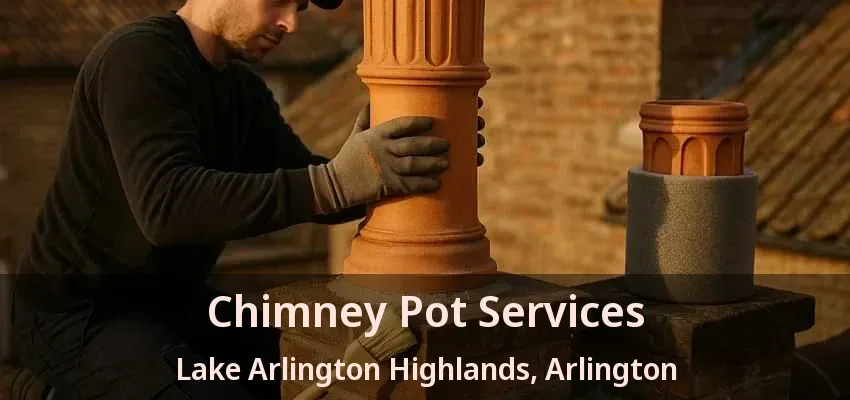 Chimney Pot Services Lake Arlington Highlands, Arlington - TX Chimney Pot Services Lake Arlington Highlands, Arlington - TX