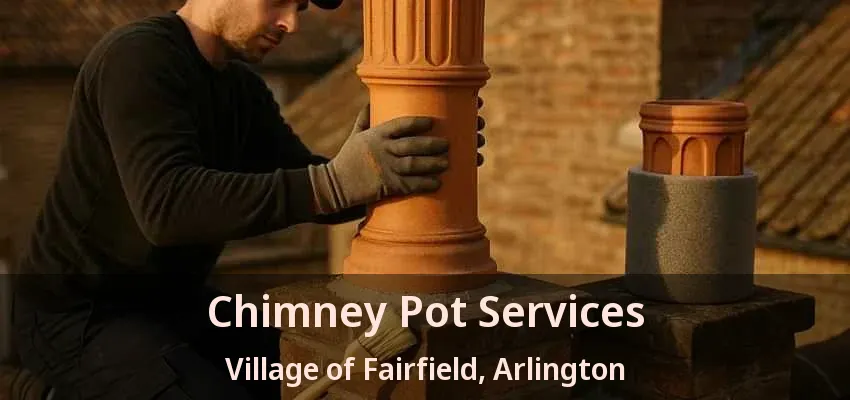 Chimney Pot Services Village of Fairfield, Arlington - TX Chimney Pot Services Village of Fairfield, Arlington - TX