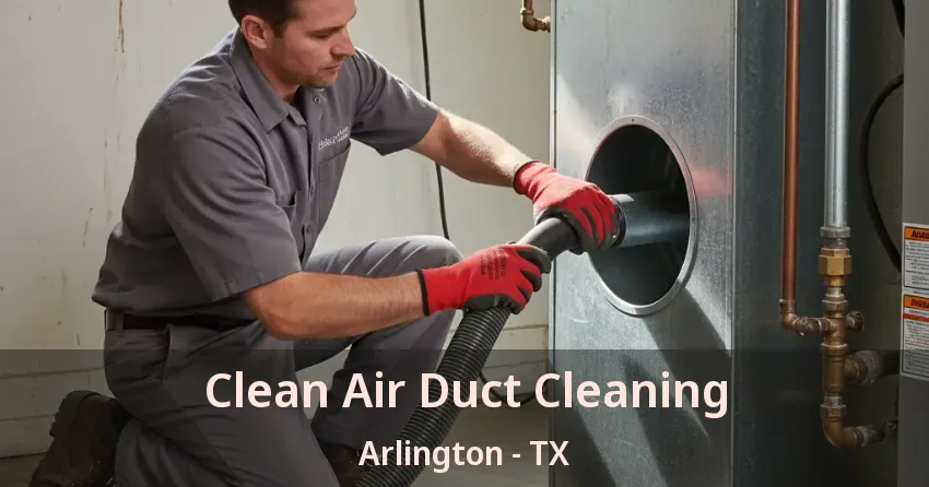 Clean Air Duct Cleaning Arlington - TX