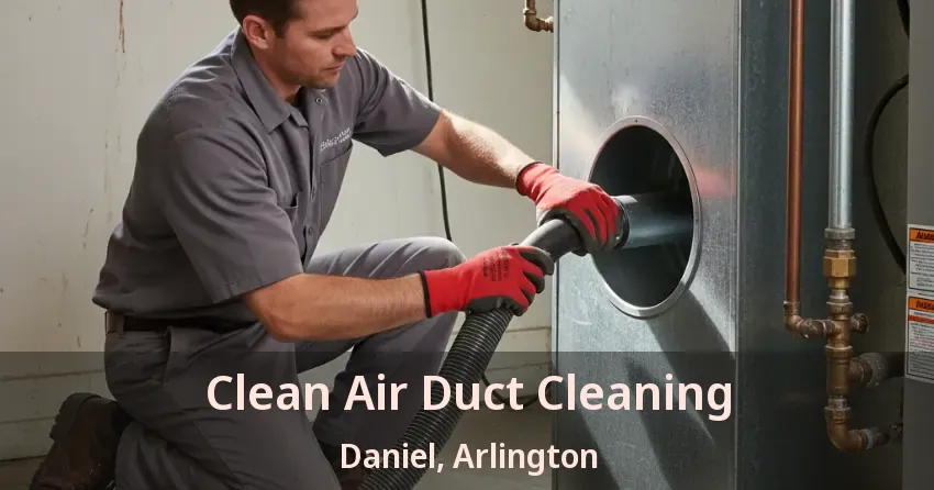 Clean Air Duct Cleaning Daniel, Arlington - TX